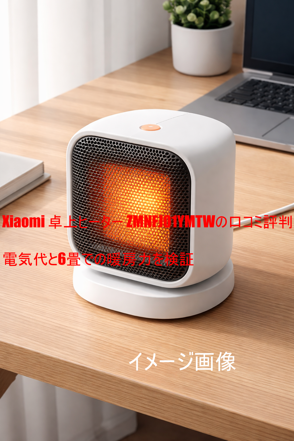Xiaomi 卓上ヒーター ZMNFJ01YMTWの口コミ評判｜電気代と6畳での暖房力を検証