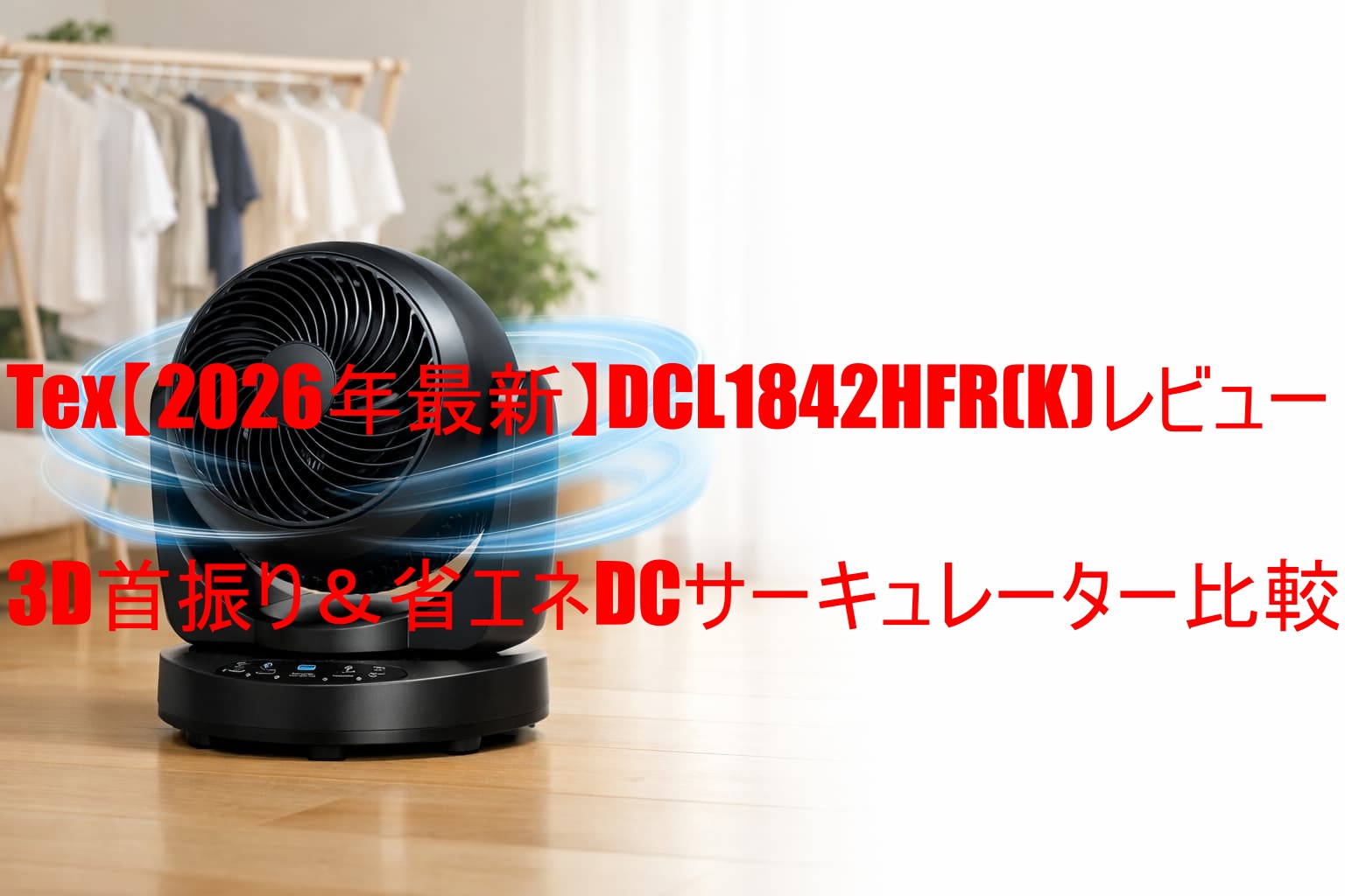 【2026年最新】DCL1842HFR(K)レビュー｜3D首振り＆省エネDCサーキュレーター比較