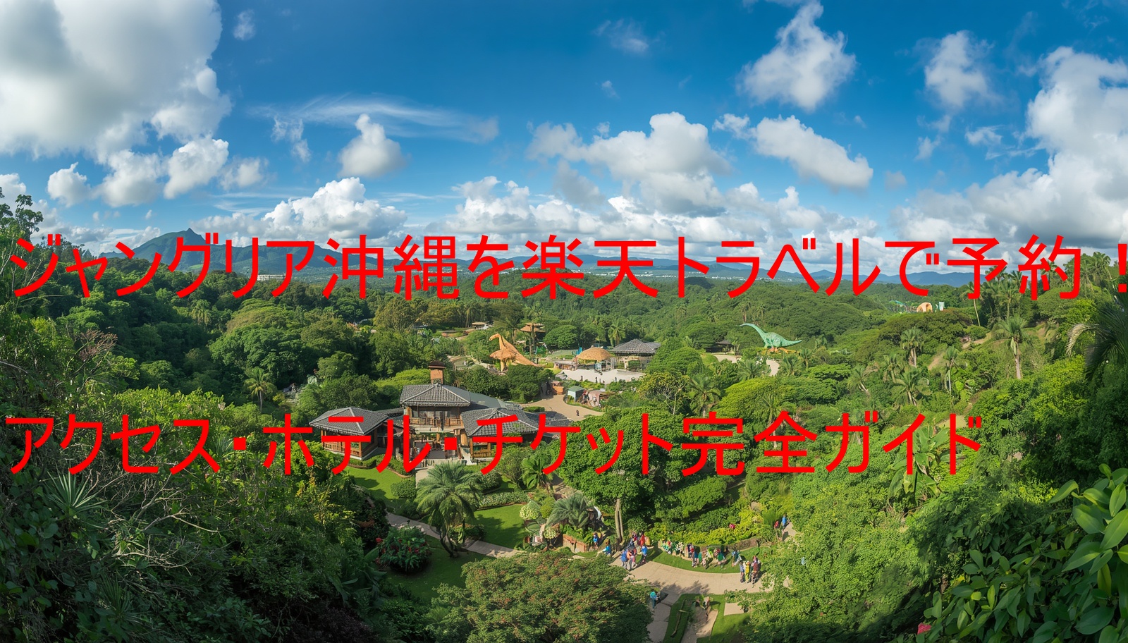 ジャングリア沖縄を楽天トラベルで予約！アクセス・ホテル・チケット完全ガイド